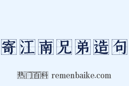 寄江南兄弟造句是什么意思的图片